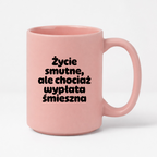 Kubek z nadrukiem "Życie smutne, ale chociaż wypłata śmieszna"