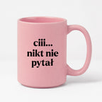 Kubek z nadrukiem - "ciii... nikt nie pytał"