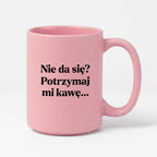 Kubek z nadrukiem - "Nie da się? Potrzymaj mi kawę"
