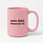 Kubek z nadrukiem - "mów dalej, diagnozuję Cię"