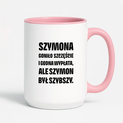 Kubek z IMIENIEM - "Szymona goniło szczęście i godna wypłata, ale Szymon był szybszy.