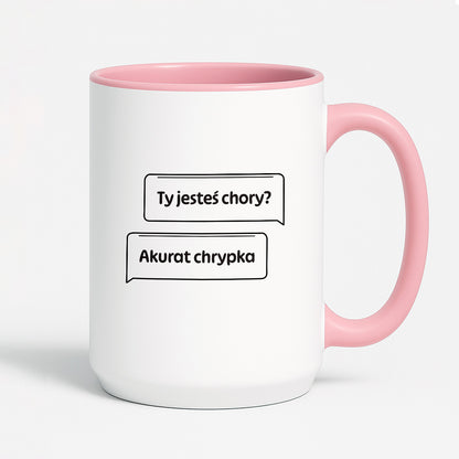 Kubek z nadrukiem - "Ty jesteś chory? Akurat chrypka" PL