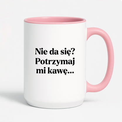 Kubek z nadrukiem - "Nie da się? Potrzymaj mi kawę"
