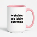 Kubek z nadrukiem "wstałam, ale jakim kosztem?"