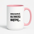 Kubek z nadrukiem - "Mogę się mylić, ale raczej wątpię..."