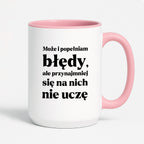 Kubek z nadrukiem - "Może i popełniam błędy, ale przynajmniej się na nich nie uczę"