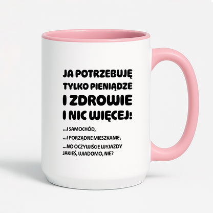 Kubek z nadrukiem - "Ja potrzebuję tylko pieniądze i zdrowie i nic więcej!" - CYTAT w oryginale JE I.Kisio