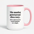 Kubek z nadrukiem - "Nie musisz powtarzać dwa razy."