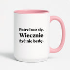 Kubek z nadrukiem - "Patrz i ucz się. Wiecznie żyć nie będę"