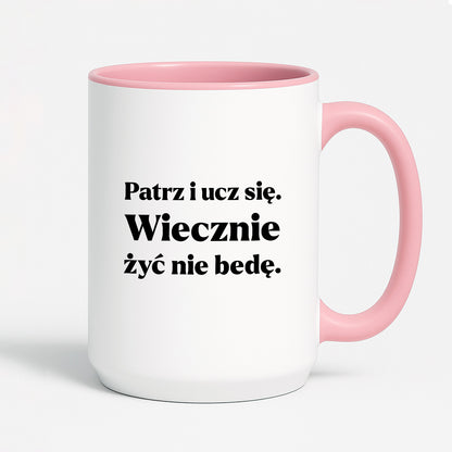 Kubek z nadrukiem - "Patrz i ucz się. Wiecznie żyć nie będę"