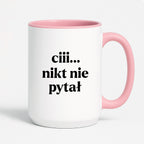 Kubek z nadrukiem - "ciii... nikt nie pytał"