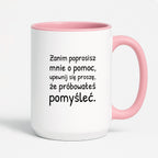 Kubek z nadrukiem - "Zanim poprosisz mnie o pomoc, upewnij się proszę, że próbowałeś pomyśleć"