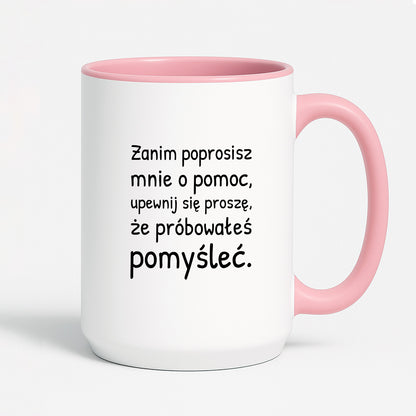 Kubek z nadrukiem - "Zanim poprosisz mnie o pomoc, upewnij się proszę, że próbowałeś pomyśleć"