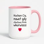 Kubek z nadrukiem - "Kocham Cię, nawet gdy chwilowo mnie wkurwiasz"