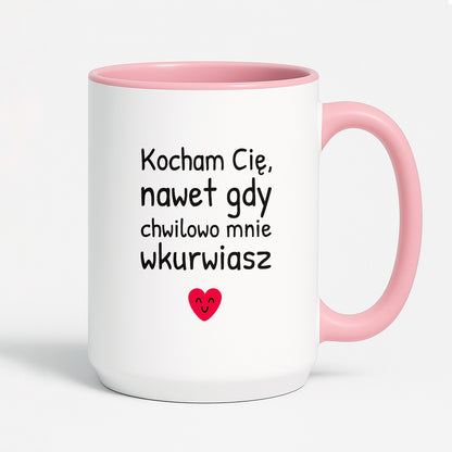 Kubek z nadrukiem - "Kocham Cię, nawet gdy chwilowo mnie wkurwiasz"