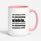 Kubek z nadrukiem "Jak wstanę przed 10:00, to nienawidzę siebie. Jak wstanę po 10:00, to nienawidzę wszystkich wokół."