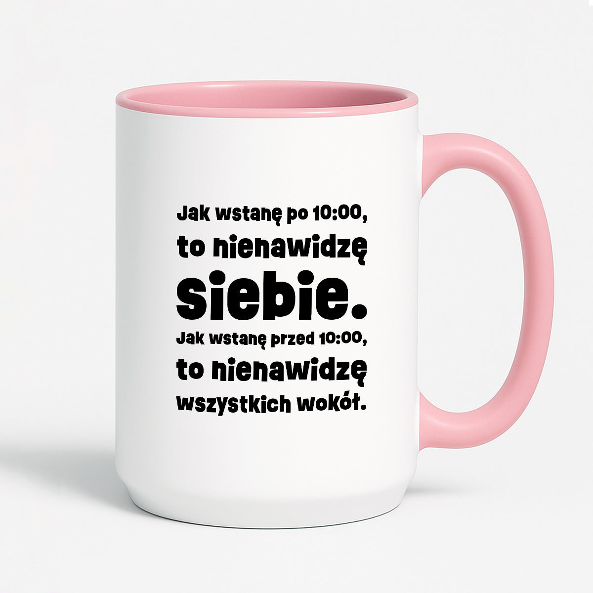 Kubek z nadrukiem "Jak wstanę przed 10:00, to nienawidzę siebie. Jak wstanę po 10:00, to nienawidzę wszystkich wokół."