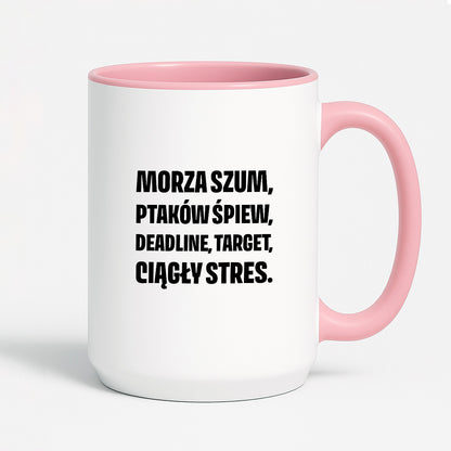 Kubek z nadrukiem - "Morza szum, ptaków śpiew, deadline, target, ciągły stres."