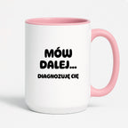 Kubek z nadrukiem - "Mów dalej... Diagnozuję Cię"