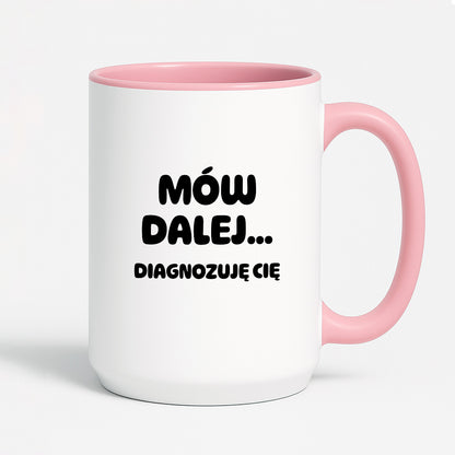 Kubek z nadrukiem - "Mów dalej... Diagnozuję Cię"