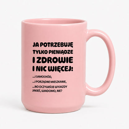 Kubek z nadrukiem - "Ja potrzebuję tylko pieniądze i zdrowie i nic więcej!" - CYTAT w oryginale JE I.Kisio