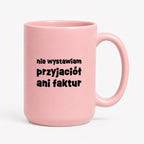 Kubek z nadrukiem "nie wystawiam przyjaciół ani faktur"