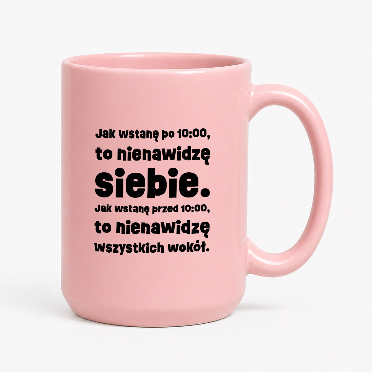 Kubek z nadrukiem "Jak wstanę przed 10:00, to nienawidzę siebie. Jak wstanę po 10:00, to nienawidzę wszystkich wokół."
