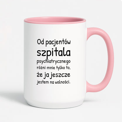 Kubek z nadrukiem - "Od pacjentów szpitala psychiatrycznego różni mnie tylko to, że ja jeszcze jestem na wolności"
