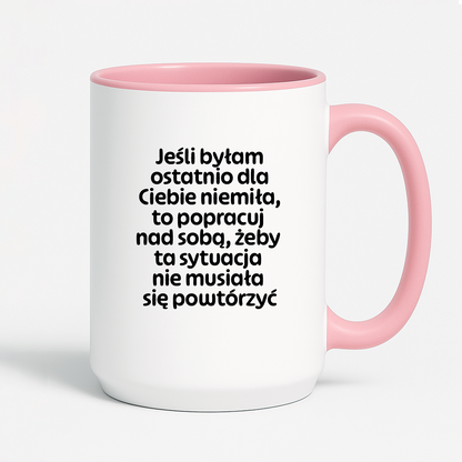 Kubek z nadrukiem - "Jeśli byłam ostatnio dla Ciebie niemiła, to popracuj nad sobą, żeby ta sytuacja nie musiała się powtórzyć"
