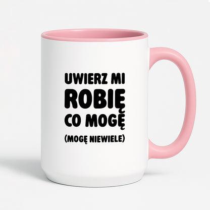 Kubek z nadrukiem - "Uwierz mi robię co mogę (mogę niewiele)"