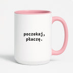 Kubek z nadrukiem "poczekaj, płaczę."