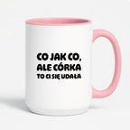 Kubek z nadrukiem - "Co jak co, ale córka to Ci się udała"
