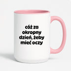 Kubek z nadrukiem - "cóż za okropny dzień, żeby mieć oczy"