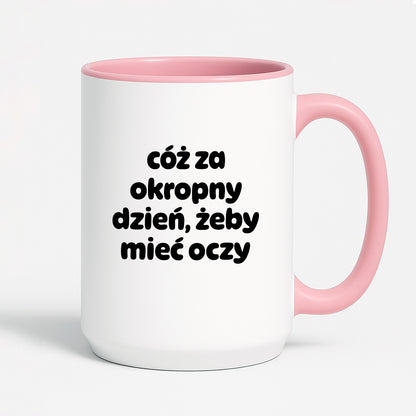 Kubek z nadrukiem - "cóż za okropny dzień, żeby mieć oczy"
