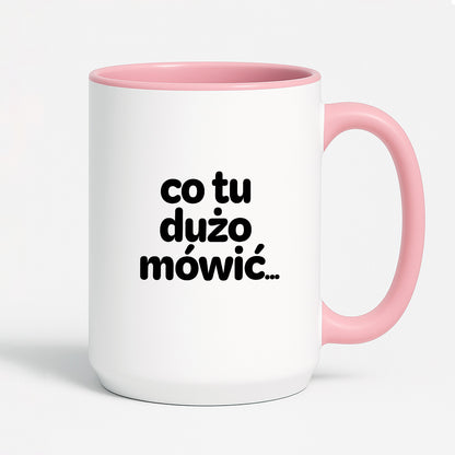 Kubek z nadrukiem - "co tu dużo mówić..."