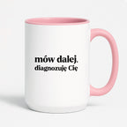 Kubek z nadrukiem - "mów dalej, diagnozuję Cię"