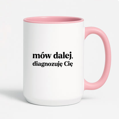 Kubek z nadrukiem - "mów dalej, diagnozuję Cię"