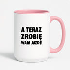 Kubek z nadrukiem - "A teraz zrobię wam jazdę"