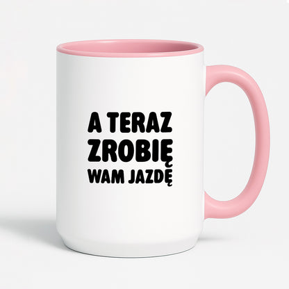 Kubek z nadrukiem - "A teraz zrobię wam jazdę"