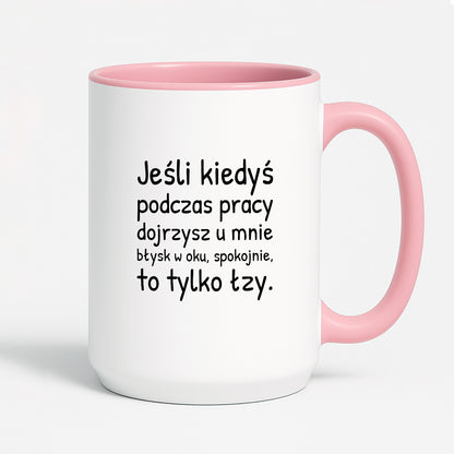 Kubek z nadrukiem - "Jeśli kiedyś podczas pracy dojrzysz u mnie błysk w oku"