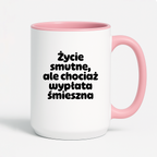 Kubek z nadrukiem "Życie smutne, ale chociaż wypłata śmieszna"