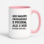 Kubek z nadrukiem - "Nie należy przesadzać z piciem, ale z nie piciem też nie"
