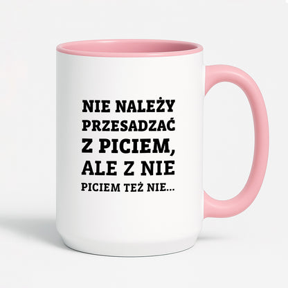Kubek z nadrukiem - "Nie należy przesadzać z piciem, ale z nie piciem też nie"