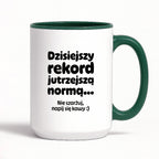 Kubek z nadrukiem "Dzisiejszy rekord jutrzejszą normą..."