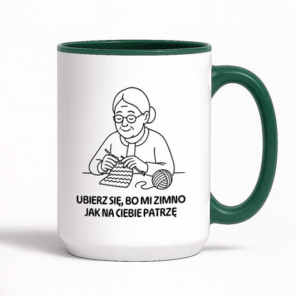 Kubek dla Babci / Dziadka - "Ubierz się, bo mi zimno jak na Ciebie patrzę"