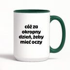 Kubek z nadrukiem - "cóż za okropny dzień, żeby mieć oczy"