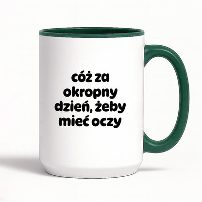 Kubek z nadrukiem - "cóż za okropny dzień, żeby mieć oczy"