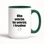 Kubek z nadrukiem "Kto umrze, to umrze, i trudno"