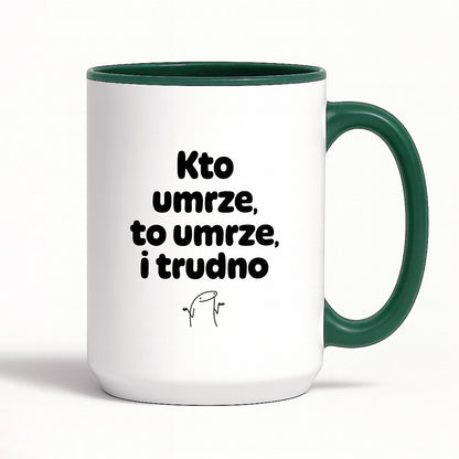 Kubek z nadrukiem "Kto umrze, to umrze, i trudno"