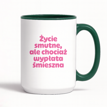 Kubek z nadrukiem "Życie smutne, ale chociaż wypłata śmieszna"